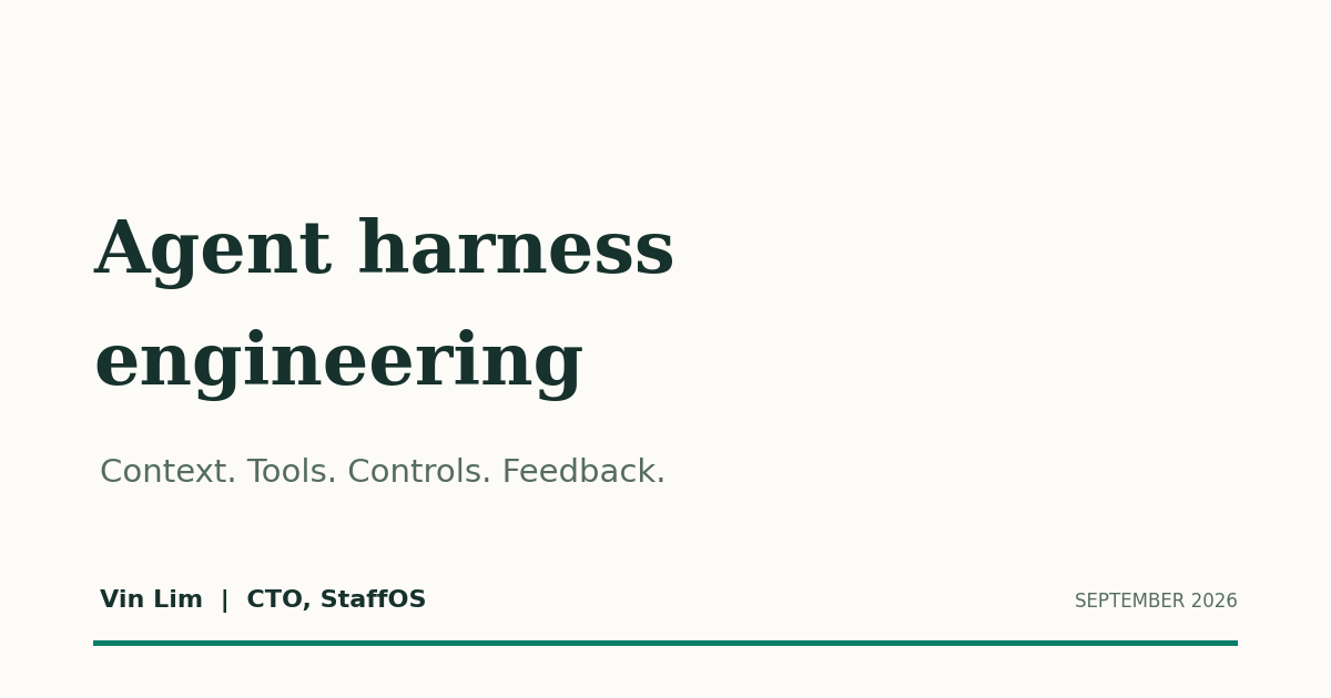 Agent harness engineering: context, tools, controls and feedback. Vin Lim, CTO, StaffOS.